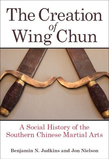 The Creation of Wing Chun: A Social History of the Southern Chinese Martial Arts by Benjamin Judkins and Jon Nielson.  State University of New York Press, 2015.  August 1.