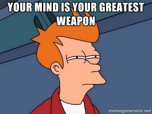 your mind is your greatest weapon